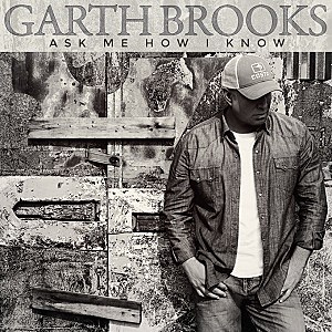 Garth Brooks Ask Me How I Know